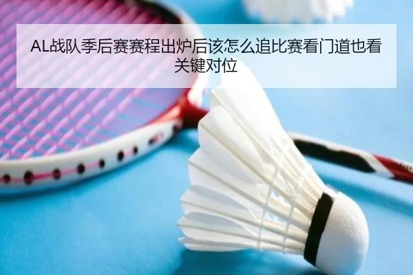 AL战队季后赛赛程出炉后该怎么追比赛看门道也看关键对位 - kaiyun